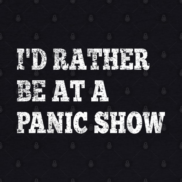 I'd Rather Be At A Panic Show by GypsyBluegrassDesigns